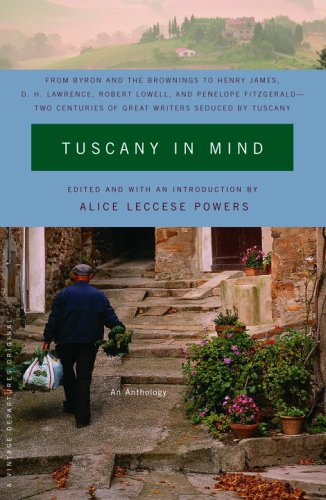 Tuscany in Mind: From Byron and the Brownings to Henry James, D. H. Lawrence, Robert Lowell, and Penelope Fitzgerald--Two Centuries of Great Writers Seduced by Tuscany (Vintage Departures)