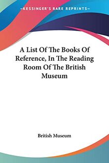 A List Of The Books Of Reference, In The Reading Room Of The British Museum