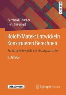 Roloff/Matek: Entwickeln Konstruieren Berechnen: Praxisnahe Beispiele mit Lösungsvarianten