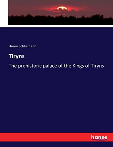 Tiryns: The prehistoric palace of the Kings of Tiryns