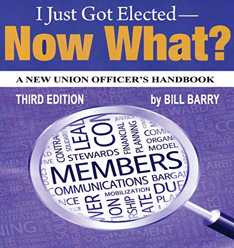 I Just Got Elected - Now What? A New Union Officer's Handbook: 3rd Edition