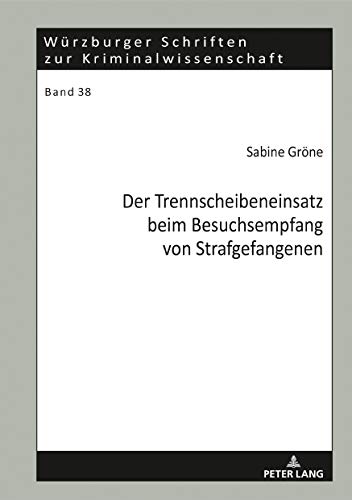 Der Trennscheibeneinsatz beim Besuchsempfang von Strafgefangenen (Würzburger Schriften zur Kriminalwissenschaft, Band 38)