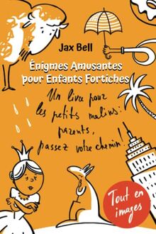 Énigmes Amusantes Pour Enfants Fortiches: Un livre pour les petits malins : parents, passez votre chemin ! Des anecdotes surprenantes et des casse-têtes originaux Tout en images !