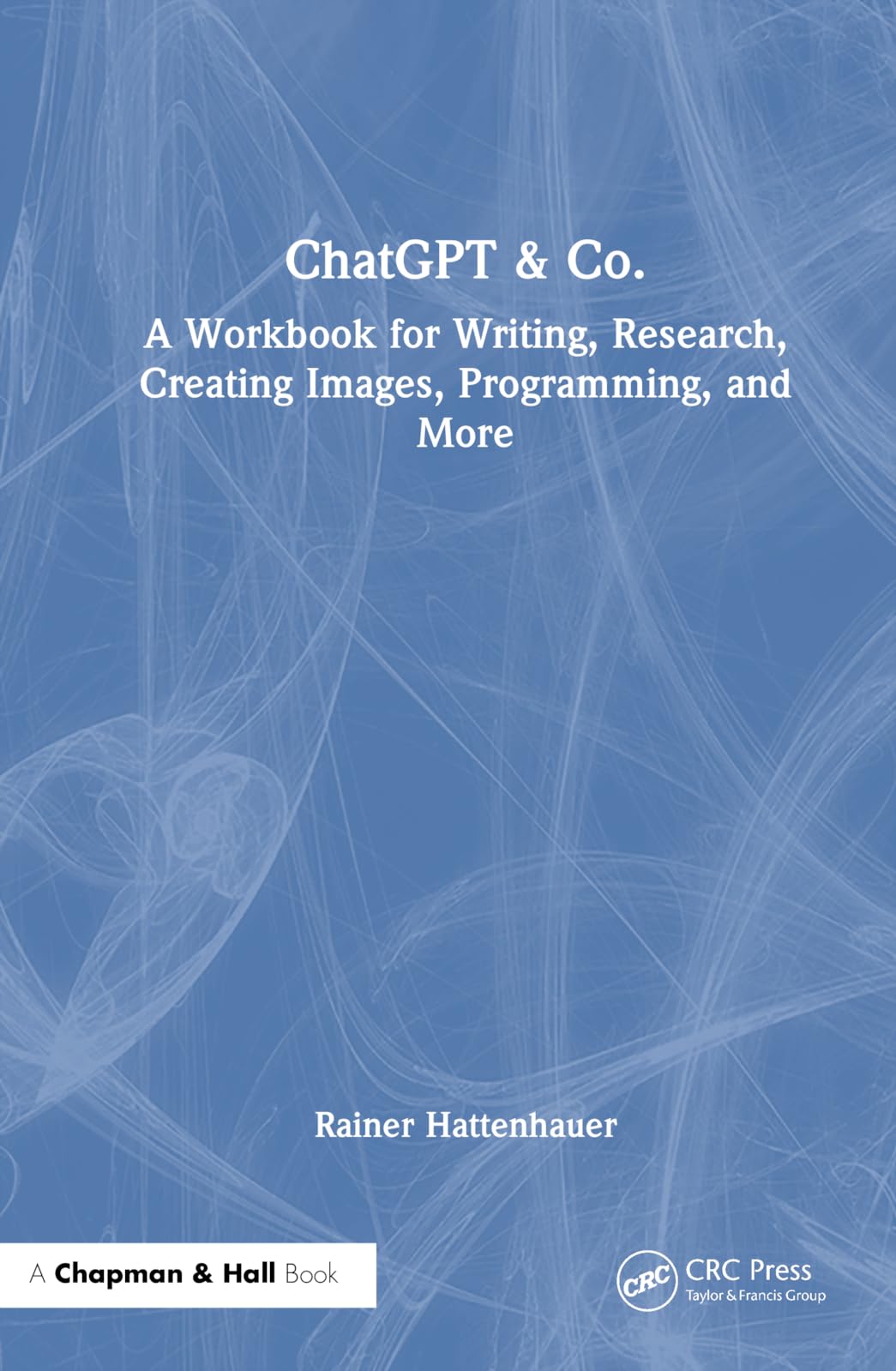 ChatGPT & Co.: A Workbook for Writing, Research, Creating Images, Programming, and More