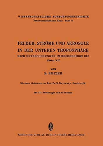 Felder, Ströme und Aerosole in der Unteren Troposphäre: Nach Untersuchungen im Hochgebirge bis 3000 m NN (Wissenschaftliche Forschungsberichte) ... Forschungsberichte, 71, Band 71)
