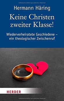 Keine Christen zweiter Klasse!: Wiederverheiratete Geschiedene - Ein theologischer Zwischenruf