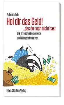 Hol dir das Geld!...das du noch nicht hast: Die 101 besten Börsenwitze und Wirtschaftssatiren