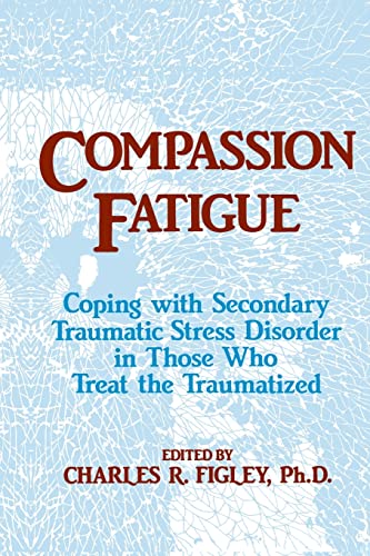 Figley, Charles R. Compassion Fatigue, Coping With Secondary Traumatic Stress Disorder In Those Who Treat The Traumatized (Brunner/Mazel Psychosocial Stress, 23)