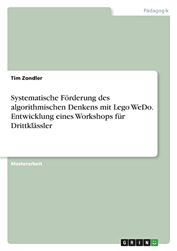 Systematische Förderung des algorithmischen Denkens mit Lego WeDo. Entwicklungeines Workshops für Drittklässler
