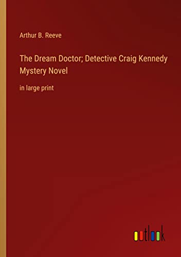 The Dream Doctor; Detective Craig Kennedy Mystery Novel: in large print