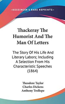 Thackeray The Humorist And The Man Of Letters: The Story Of His Life And Literary Labors; Including A Selection From His Characteristic Speeches (1864)