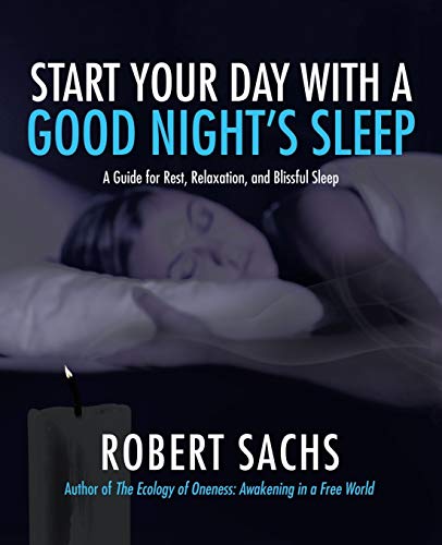 Start Your Day with a Good Night’s Sleep: A Guide for Rest, Relaxation, and Blissful Sleep