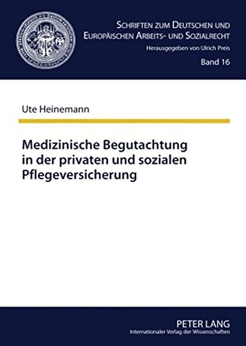 Medizinische Begutachtung in der privaten und sozialen Pflegeversicherung: Gemeinsamkeiten und Unterschiede (Schriften zum Deutschen und Europäischen Arbeits- und Sozialrecht)