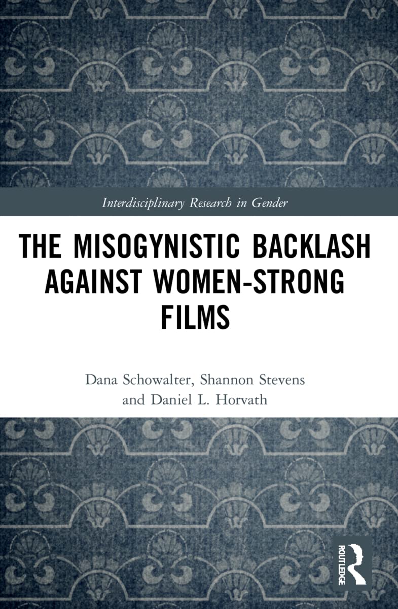 The Misogynistic Backlash Against Women-Strong Films (Interdisciplinary Research in Gender)