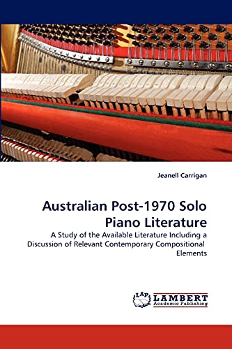 Australian Post-1970 Solo Piano Literature: A Study of the Available Literature Including a Discussion of Relevant Contemporary Compositional Elements
