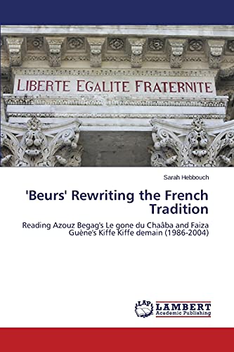 'Beurs' Rewriting the French Tradition: Reading Azouz Begag's Le gone du Chaâba and Faiza Guène's Kiffe Kiffe demain (1986-2004)