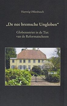 De nee bremsche Ungloben: Globensstriet in de Tiet van de Reformatsschoon