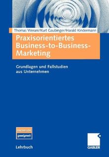 Praxisorientiertes Business-to-Business-Marketing: Grundlagen und Fallstudien aus Unternehmen