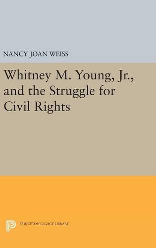 Whitney M. Young, Jr., and the Struggle for Civil Rights (Princeton Legacy Library)