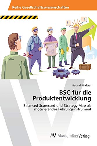 BSC für die Produktentwicklung: Balanced Scorecard und Strategy Map als motivierendes Führungsinstrument