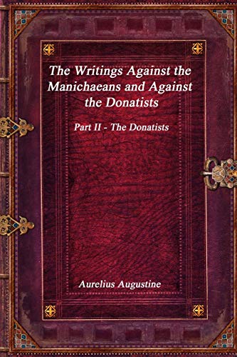 The Writings Against the Manichaeans and Against the Donatists: Part II - The Donatists