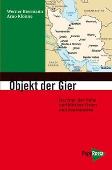 Objekt der Gier: Der Iran, der Nahe und Mittlere Osten und Zentralasien