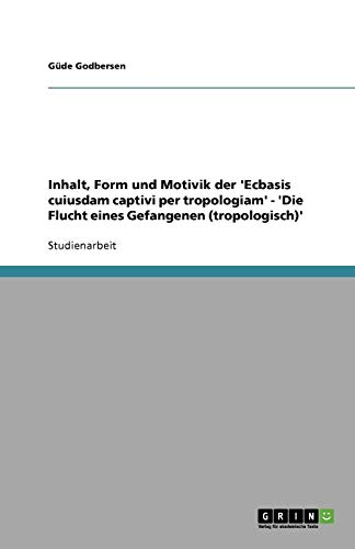 Inhalt, Form und Motivik der 'Ecbasis cuiusdam captivi per tropologiam' - 'Die Flucht eines Gefangenen (tropologisch)'