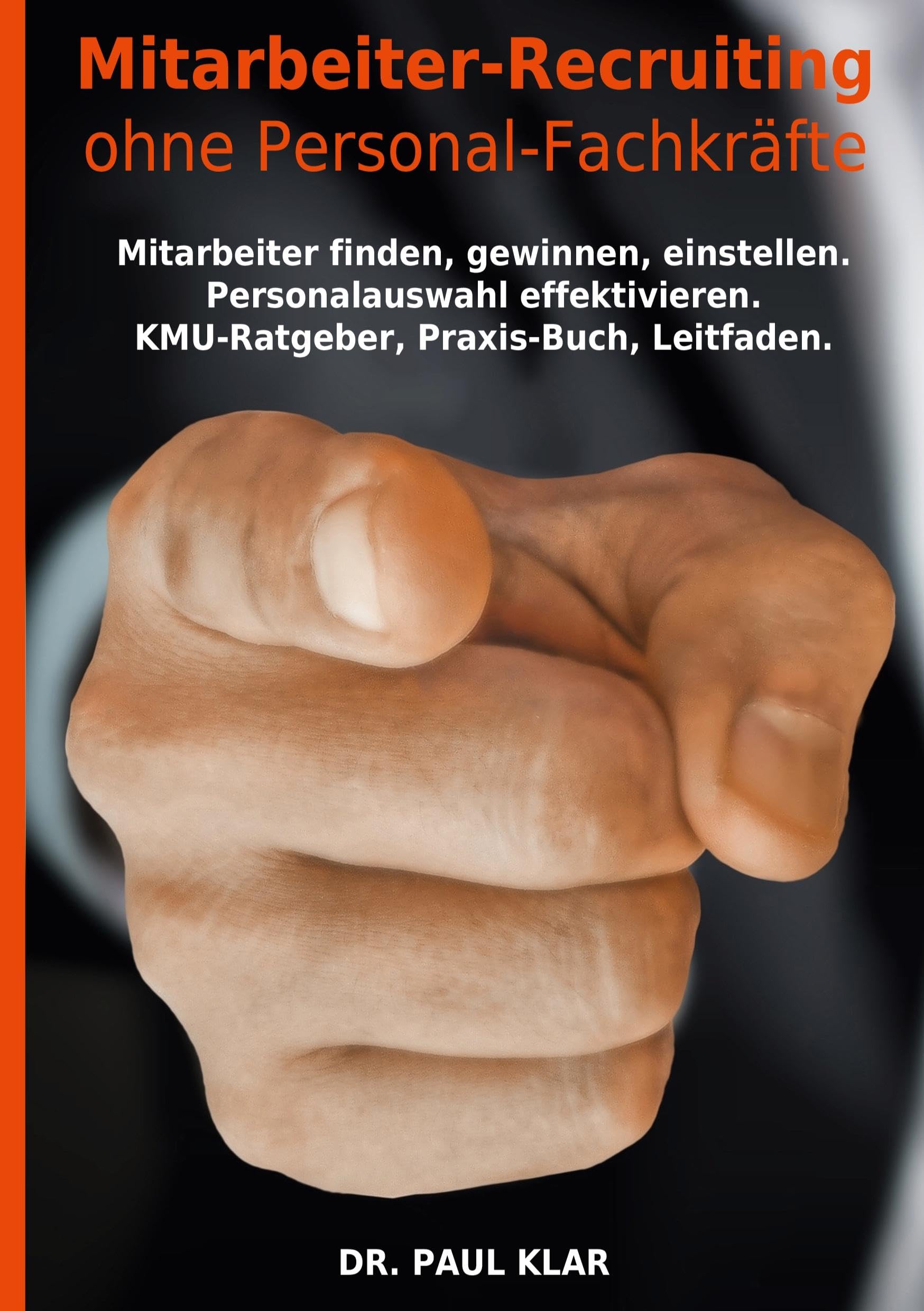 Mitarbeiter-Recruiting ohne Personal-Fachkräfte: Mitarbeiter finden, gewinnen, einstellen. Personalauswahl effektivieren. KMU-Ratgeber, Praxis-Buch, Leitfaden.