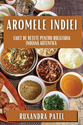 Aromele Indiei: Caiet de Re¿ete pentru Buc¿t¿ria Indian¿ Autentic¿
