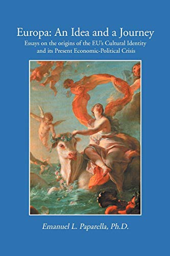 Europa: An Idea and a Journey: Essays on the Origins of the Eu's Cultural Identity and Its Economic-Political Crisis