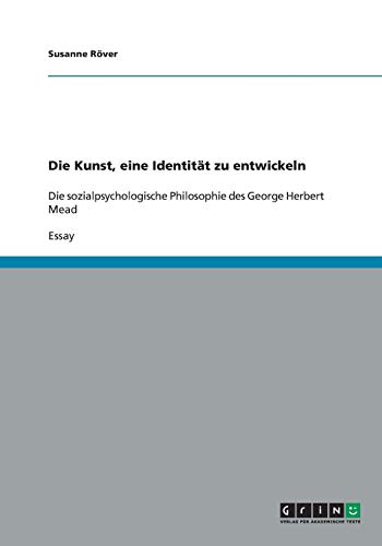 Die Kunst, eine Identität zu entwickeln: Die sozialpsychologische Philosophie des George Herbert Mead