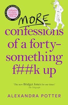 More Confessions of a Forty-Something F**k Up: The WTF AM I DOING NOW? Follow Up to the Runaway Bestseller (Confessions, 2)