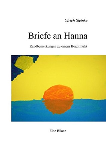 Briefe an Hanna: Randbemerkungen zu einem Herzinfarkt / Eine Bilanz