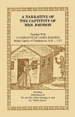 A Narrative of the Captivity of Mrs. Johnson, Together with A Narrative of James Johnson: Indian Captive of Charlestown, New Hampshire (A Heritage Classic)