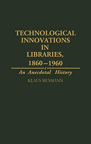Technological Innovations in Libraries, 1860-1960: An Anecdotal History (Contributions in Librarianship and Information Science, Band 73)