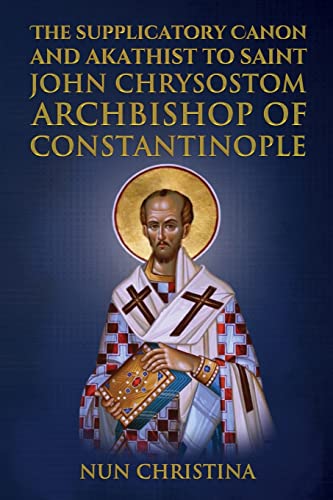 Supplicatory Canon and Akathist to Saint John Chrysostom Archbishop of Constantinople: null