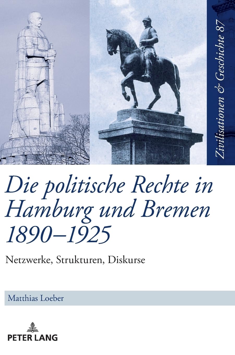 Die politische Rechte in Hamburg und Bremen 1890–1925: Netzwerke, Strukturen, Diskurse (Zivilisationen und Geschichte / Civilizations and History / Civilisations et Histoire)