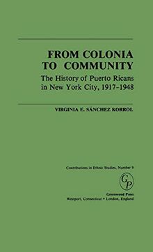 From Colonia to Community: The History of Puerto Ricans in New York City, 1917-1948 (Contributions in Ethnic Studies)