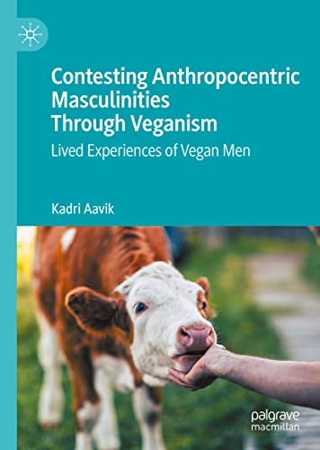 Contesting Anthropocentric Masculinities Through Veganism: Lived Experiences of Vegan Men