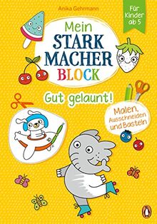 Mein Starkmacher-Block - Gut gelaunt!: Malen, Ausschneiden und Basteln für Kinder ab 5 (Die Mein-Starkmacher-Block-Reihe, Band 1)