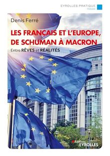 Les Français et l'Europe, de Schuman à Macron: Entre rêves et réalités