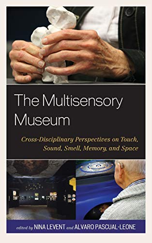 The Multisensory Museum: Cross-Disciplinary Perspectives on Touch, Sound, Smell, Memory, and Space