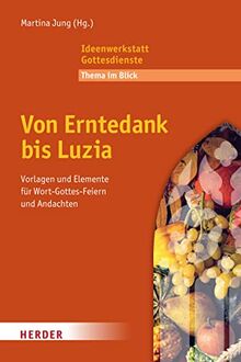 Von Erntedank bis Luzia: Vorlagen und Elemente für Wort-Gottes-Feiern und Andachten