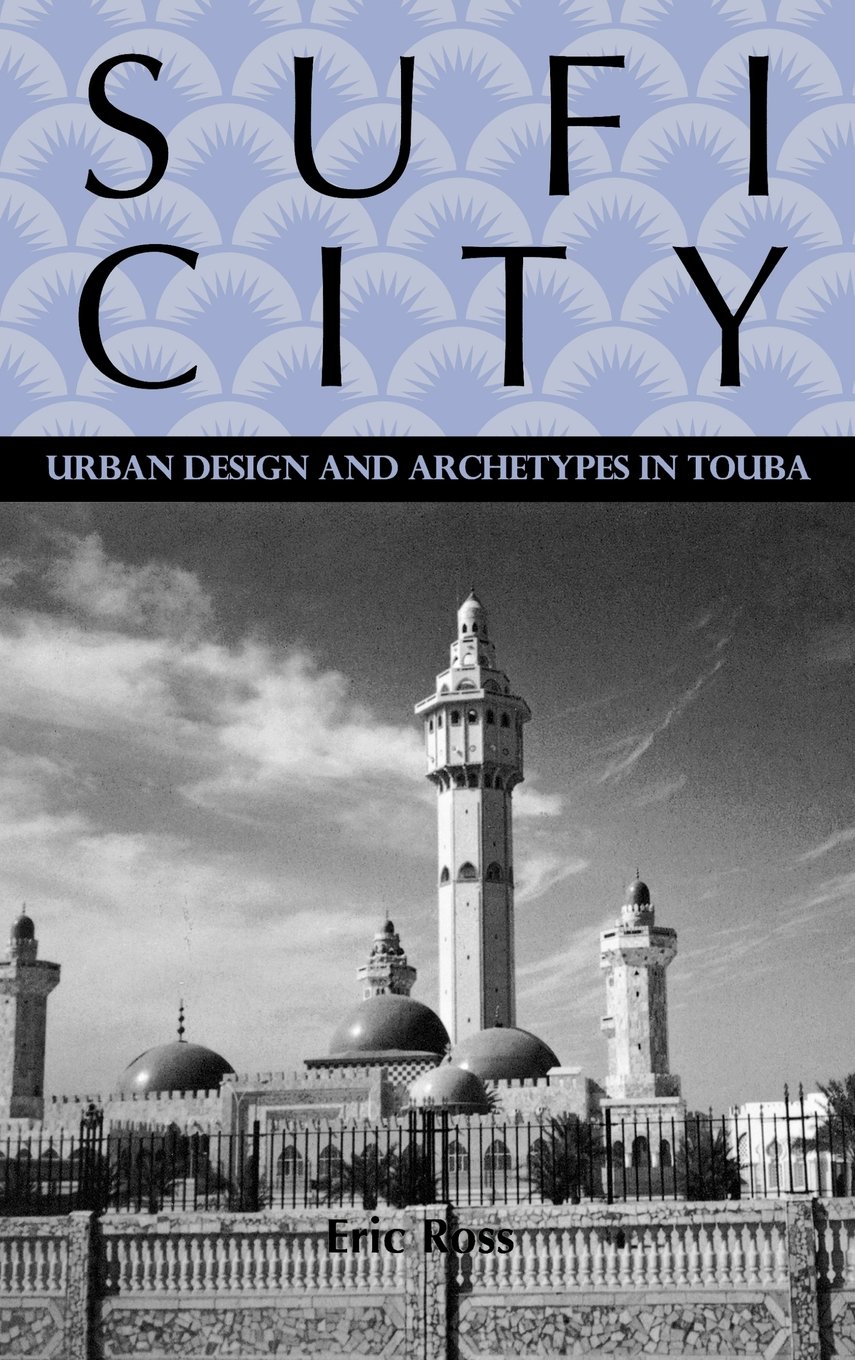 Sufi City: Urban Design and Archetypes in Touba (Rochester Studies in African History And the Diaspora, Band 24)
