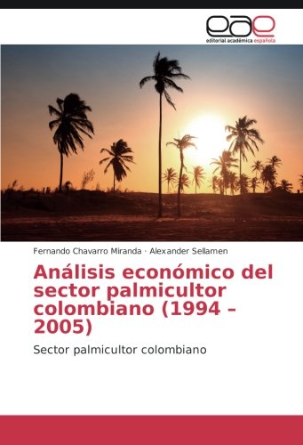 Análisis económico del sector palmicultor colombiano (1994 – 2005): Sector palmicultor colombiano