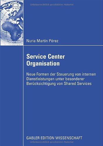 Service Center Organisation: Neue Formen der Steuerung von internen Dienstleistungseinheiten unter besonderer Berücksichtigung von Shared Services