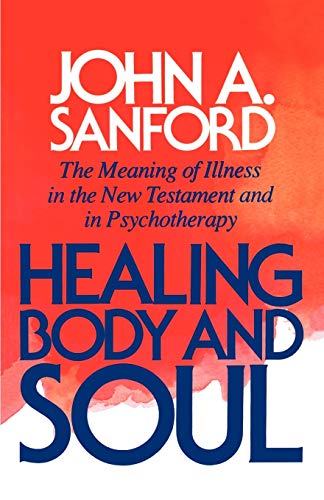 Sanford, John A. Healing Body And Soul, The Meaning Of Illness In The New Testament And In Psychotherapy