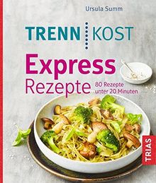 Trennkost Express-Rezepte: 95 Rezepte unter 20 Minuten