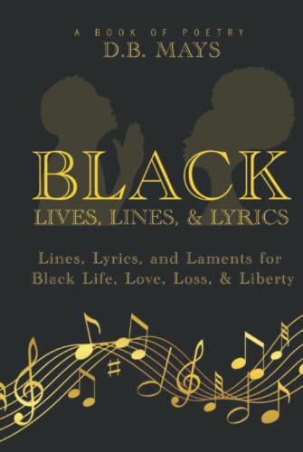 Black Lives, Lines, & Lyrics: Lines, Lyrics, and Laments for Black Life, Love, Loss, & Liberty: Lines, Lyrics, and Laments for Black Life, Love, Loss, and Liberty