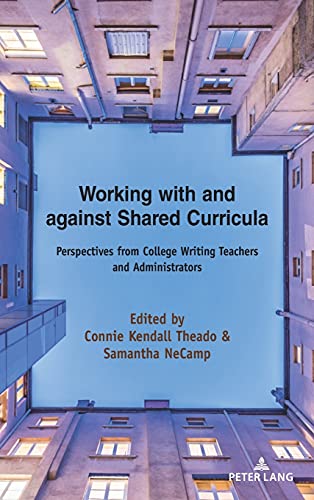 Working with and against Shared Curricula: Perspectives from College Writing Teachers and Administrators (Studies in Composition and Rhetoric, Band 17)